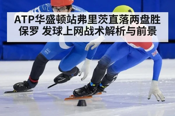 ATP华盛顿站弗里茨直落两盘胜保罗 发球上网战术解析与前景