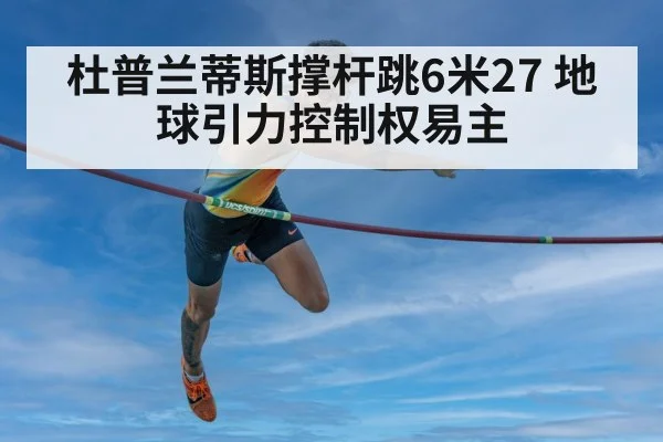 杜普兰蒂斯撑杆跳6米27 地球引力控制权易主
