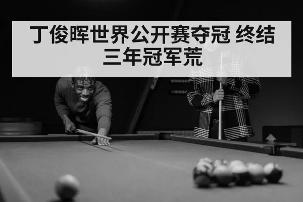 丁俊晖世界公开赛夺冠 终结三年冠军荒