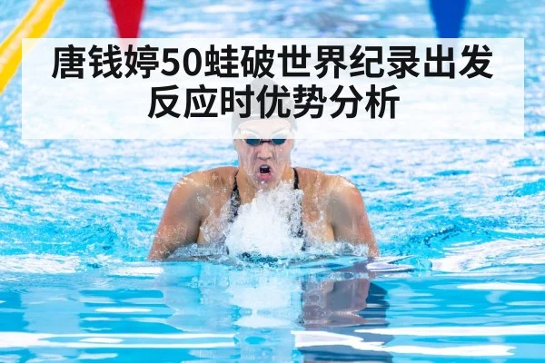 唐钱婷50蛙破世界纪录出发反应时优势分析